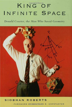 King of Infinite Space: Donald Coxeter, the Man Who Saved Geometry